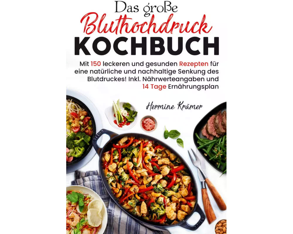 Das große Bluthochdruck Kochbuch - Mit 150 leckeren und gesunden Rezepten für eine natürliche & nachhaltige Senkung des Blutdruckes!