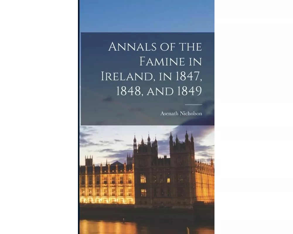 Annals of the Famine in Ireland, in 1847, 1848, and 1849