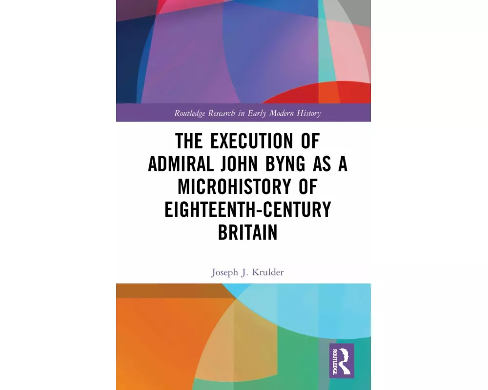The Execution of Admiral John Byng as a Microhistory of Eighteenth-Century Britain
