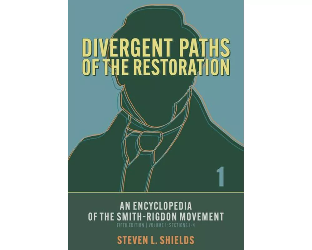 Divergent Paths of the Restoration: An Encyclopedia of the Smith-Rigdon Movement, Volume 1: Sections 1-4: Volume 1
