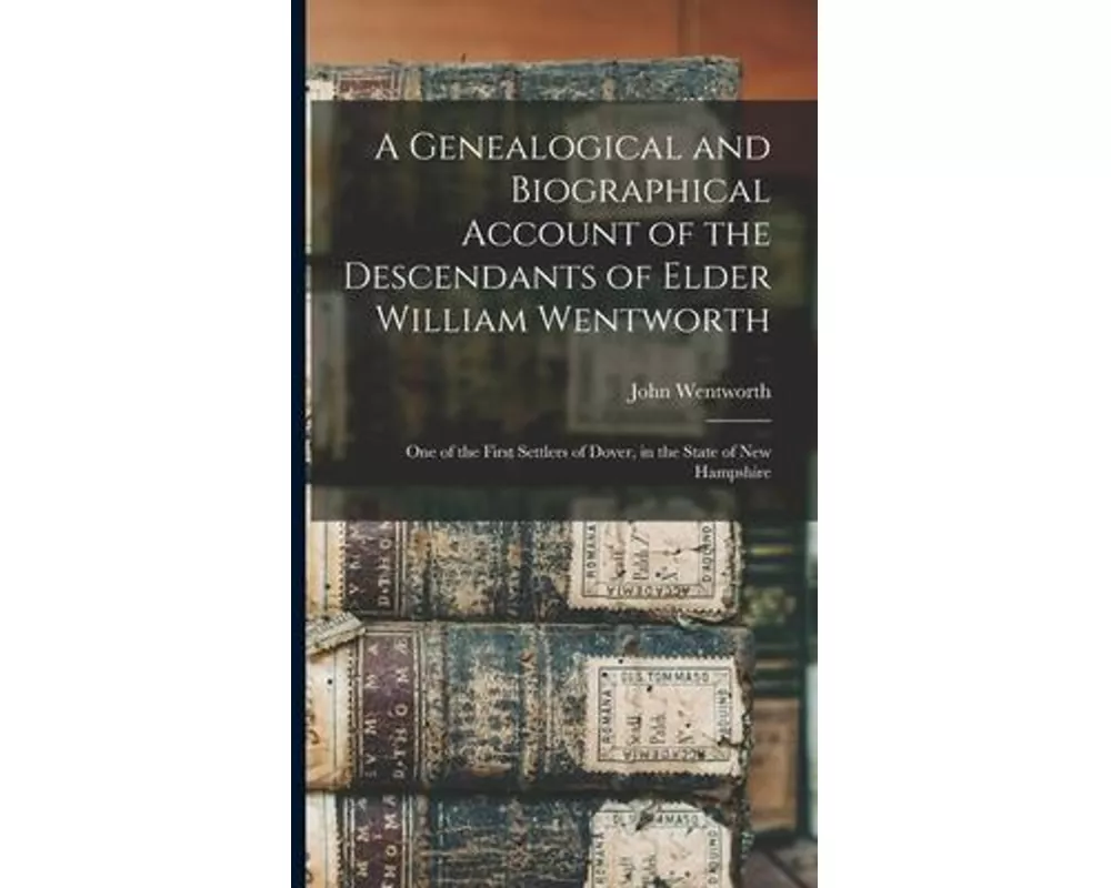 A Genealogical and Biographical Account of the Descendants of Elder William Wentworth