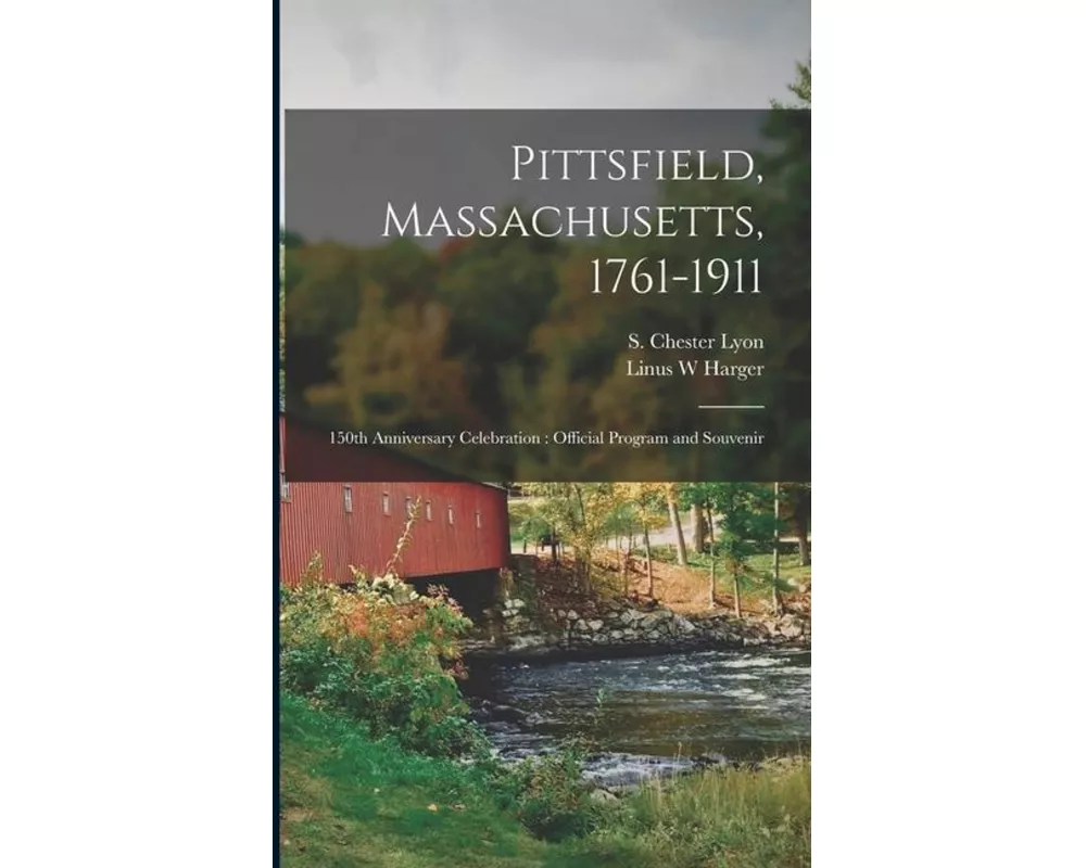 Pittsfield, Massachusetts, 1761-1911; 150th Anniversary Celebration