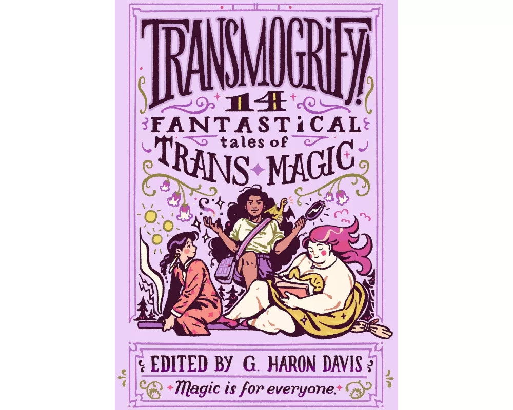 Transmogrify!: 14 Fantastical Tales of Trans Magic