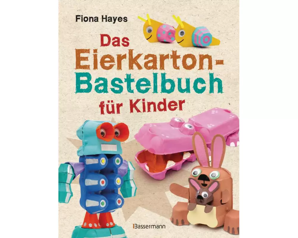 Das Eierkarton-Bastelbuch für Kinder. 51 lustige Projekte für Kinder ab 5 Jahren