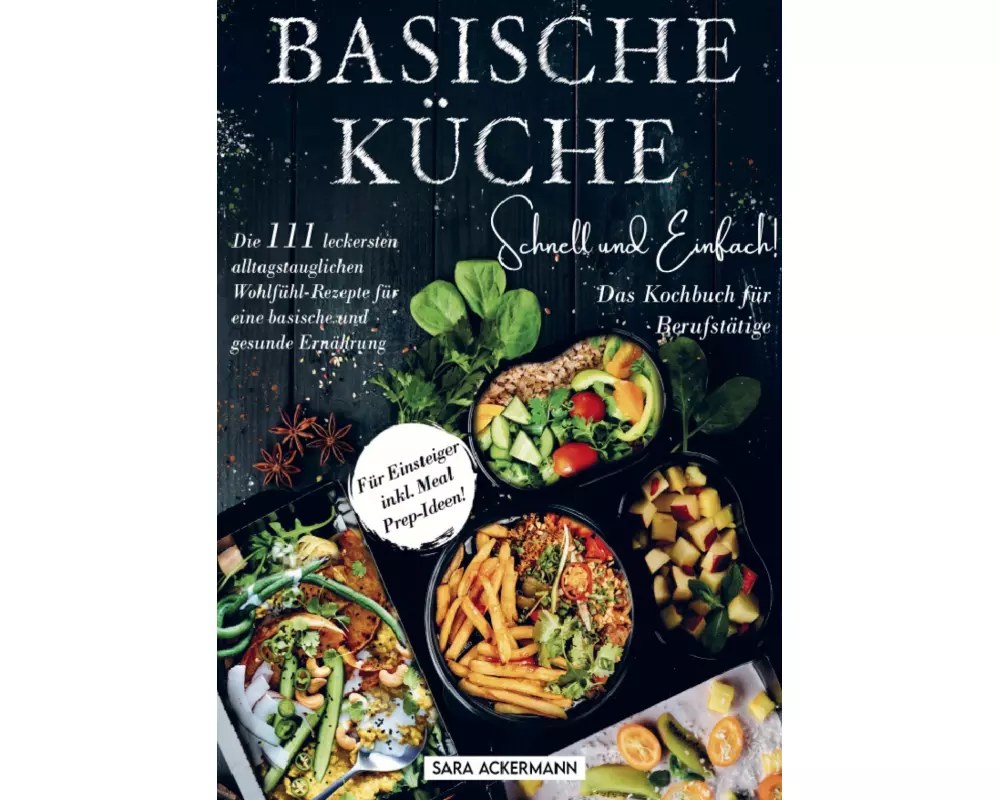 Basische Küche schnell und einfach! Das Kochbuch für Berufstätige