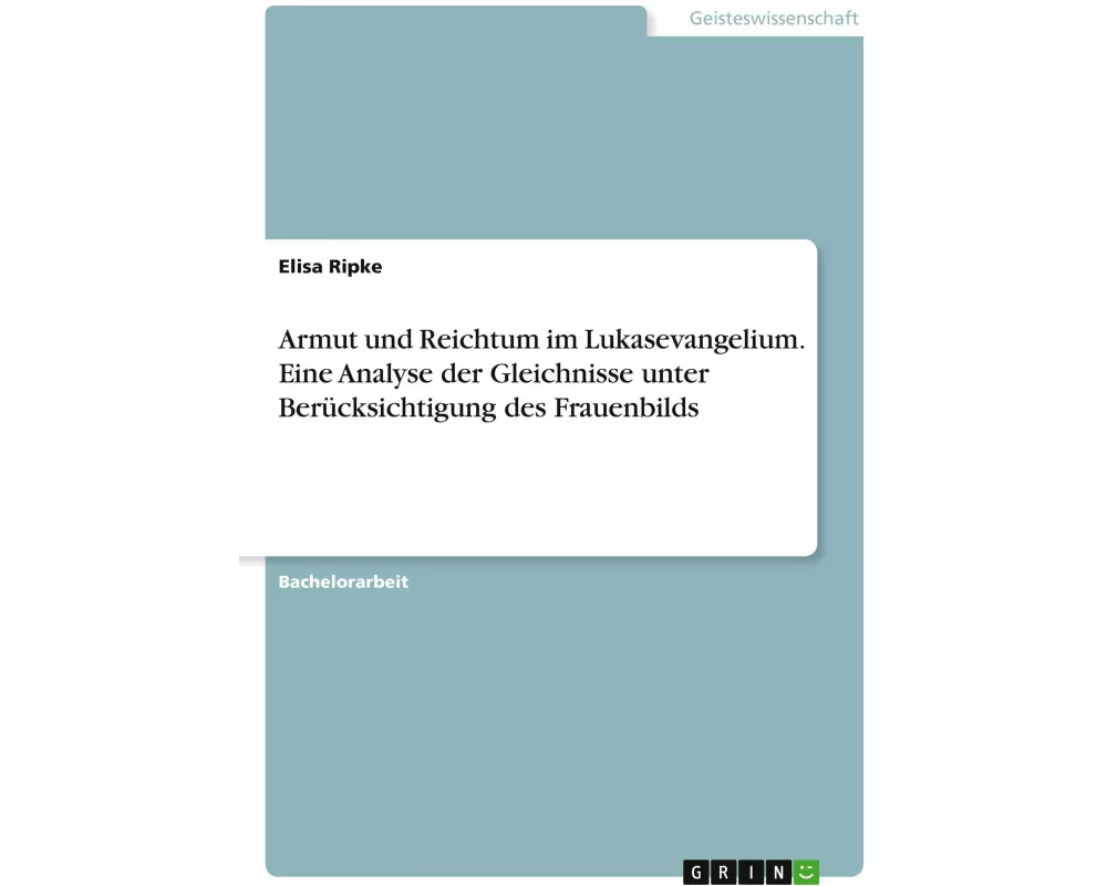 Armut und Reichtum im Lukasevangelium. Eine Analyse der Gleichnisse unter Berücksichtigung des Frauenbilds