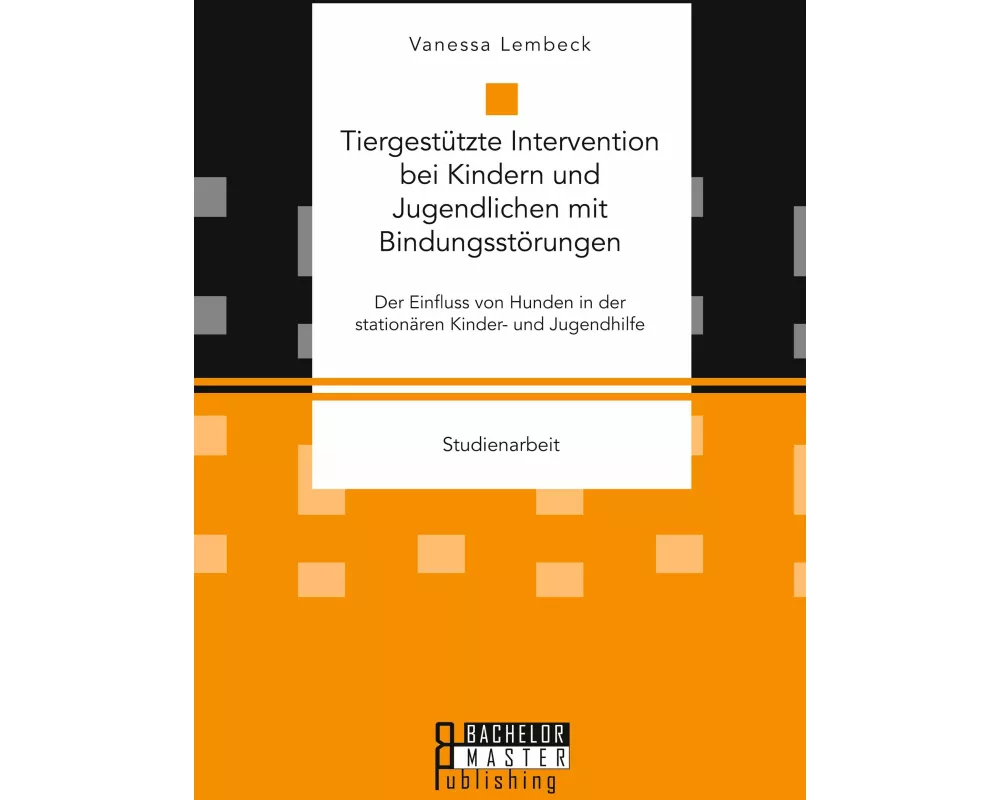 Tiergestützte Intervention bei Kindern und Jugendlichen mit Bindungsstörungen. Der Einfluss von Hunden in der stationären Kinder- und Jugendhilfe