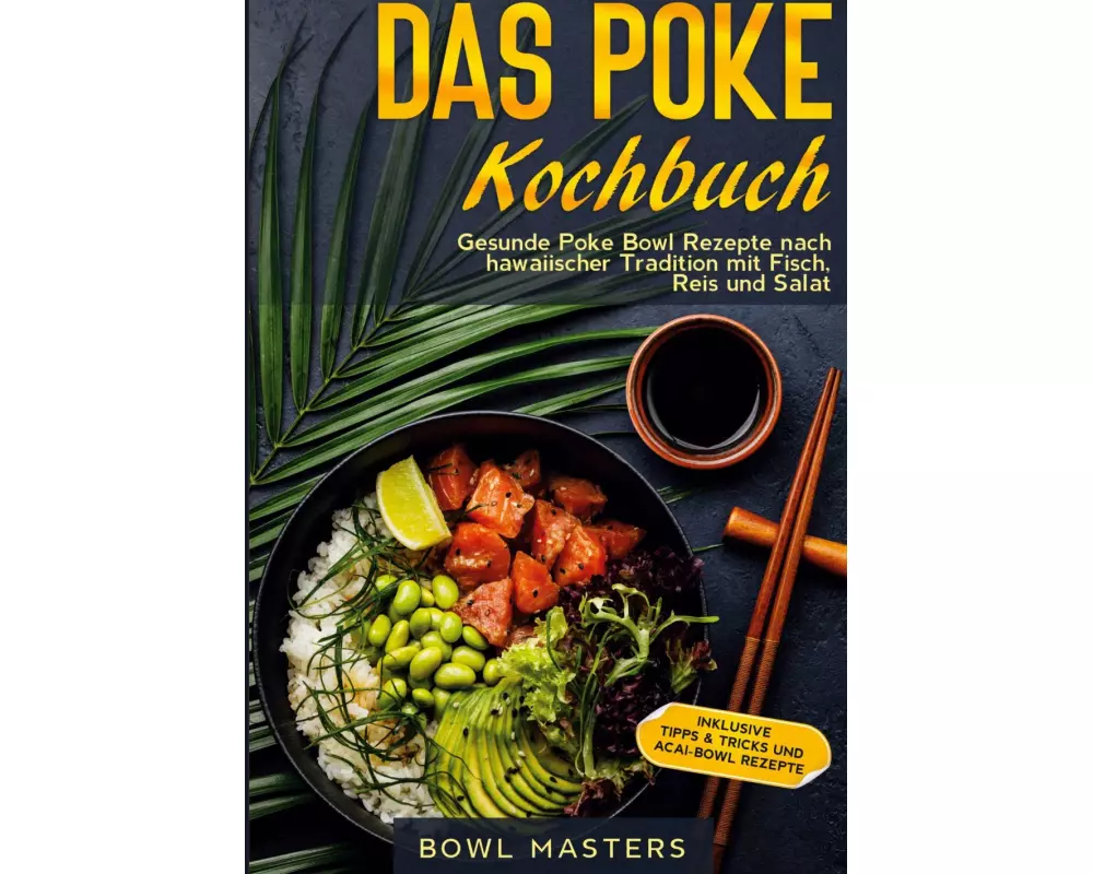 Das Poke Kochbuch: Gesunde Poke Bowl Rezepte nach hawaiischer Tradition mit Fisch, Reis und Salat - Inklusive Tipps & Tricks und Acai-Bowl Rezepte