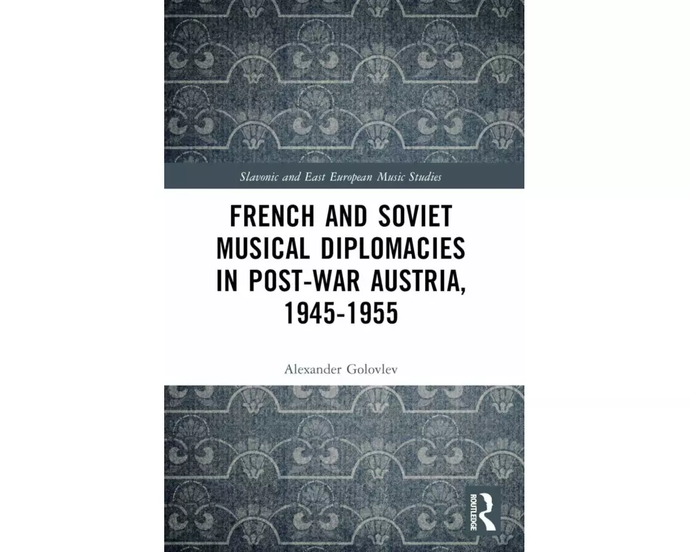 French and Soviet Musical Diplomacies in Post-War Austria, 1945-1955
