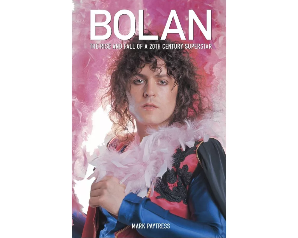 Bolan: The Rise and Fall of a 20th Century Superstar