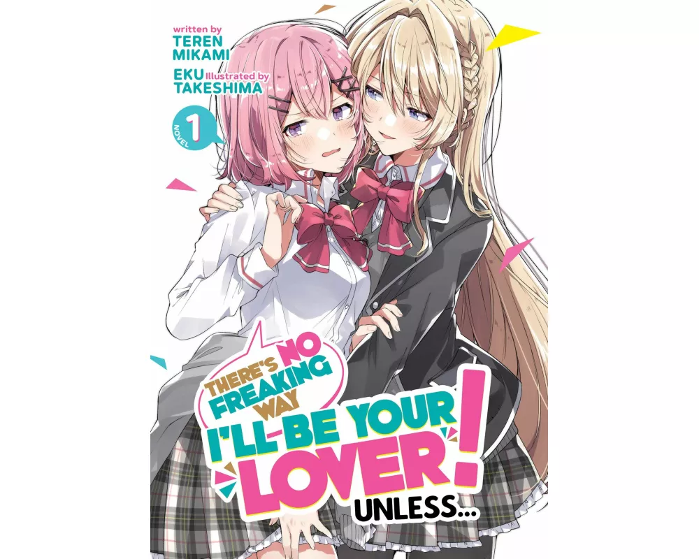 There's No Freaking Way I'll be Your Lover! Unless... (Light Novel) Vol. 1