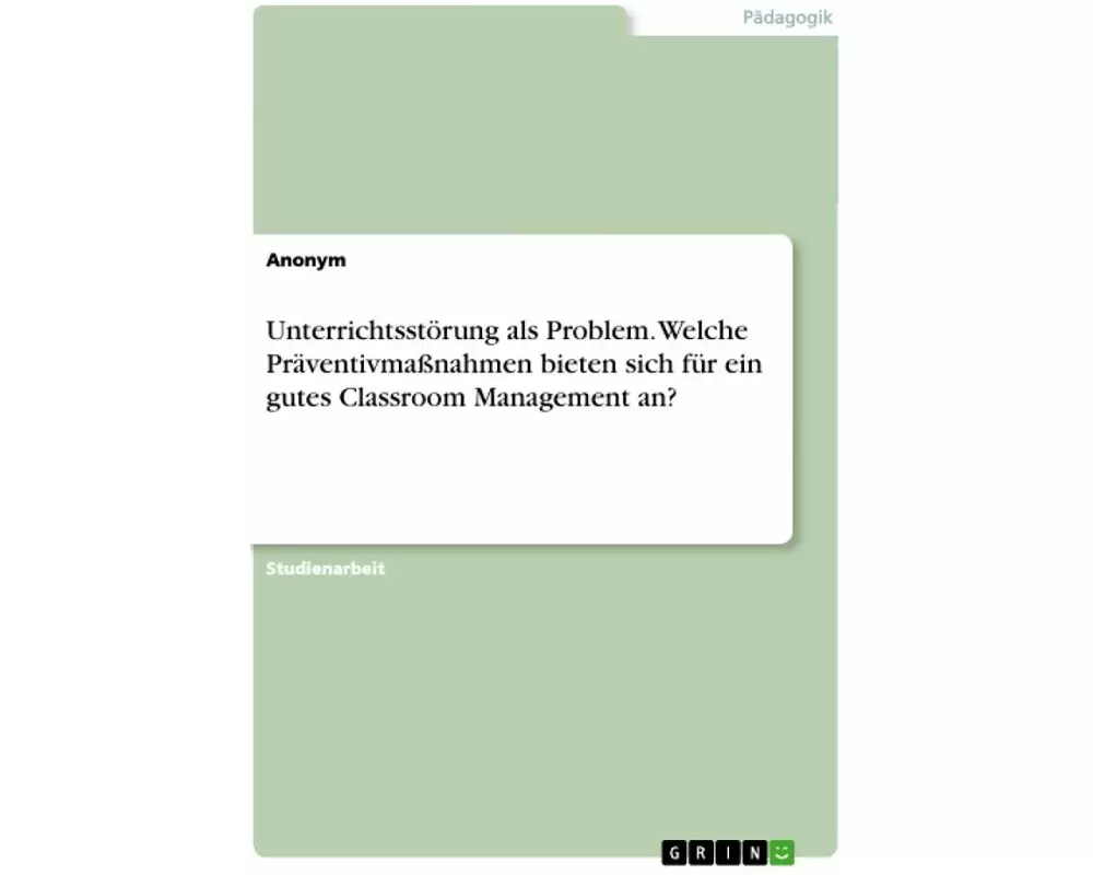 Unterrichtsstörung als Problem. Welche Präventivmaßnahmen bieten sich für ein gutes Classroom Management an?