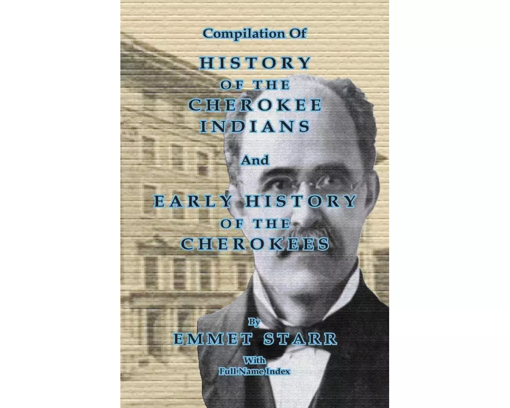Compilation of History of the Cherokee Indians and Early History of the Cherokees by Emmet Starr