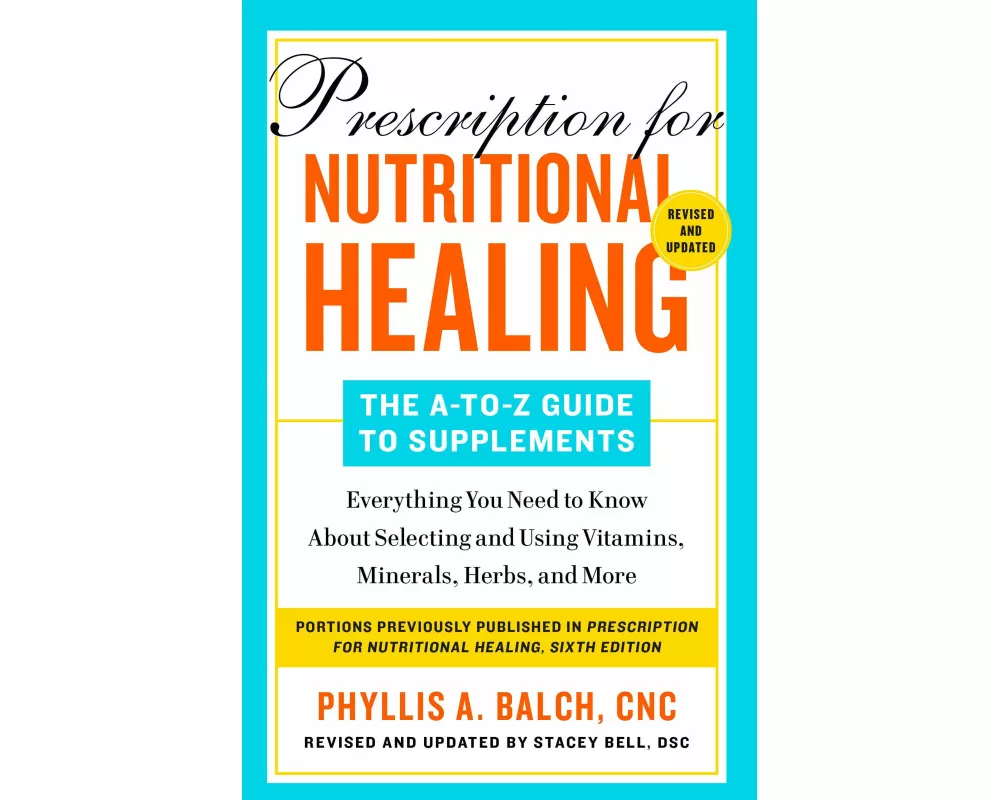 Prescription for Nutritional Healing: The A-to-Z Guide to Supplements, 6th Edition