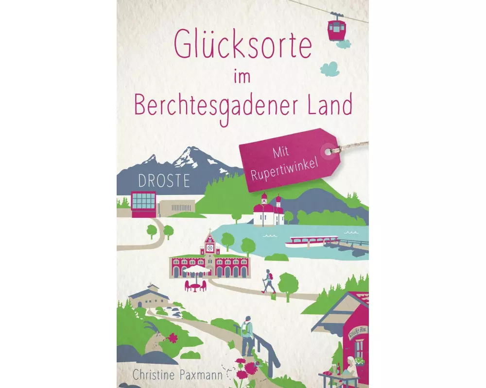 Glücksorte im Berchtesgadener Land. Mit Rupertiwinkel