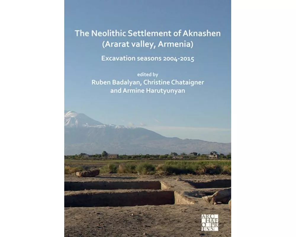 The Neolithic Settlement of Aknashen (Ararat valley, Armenia)