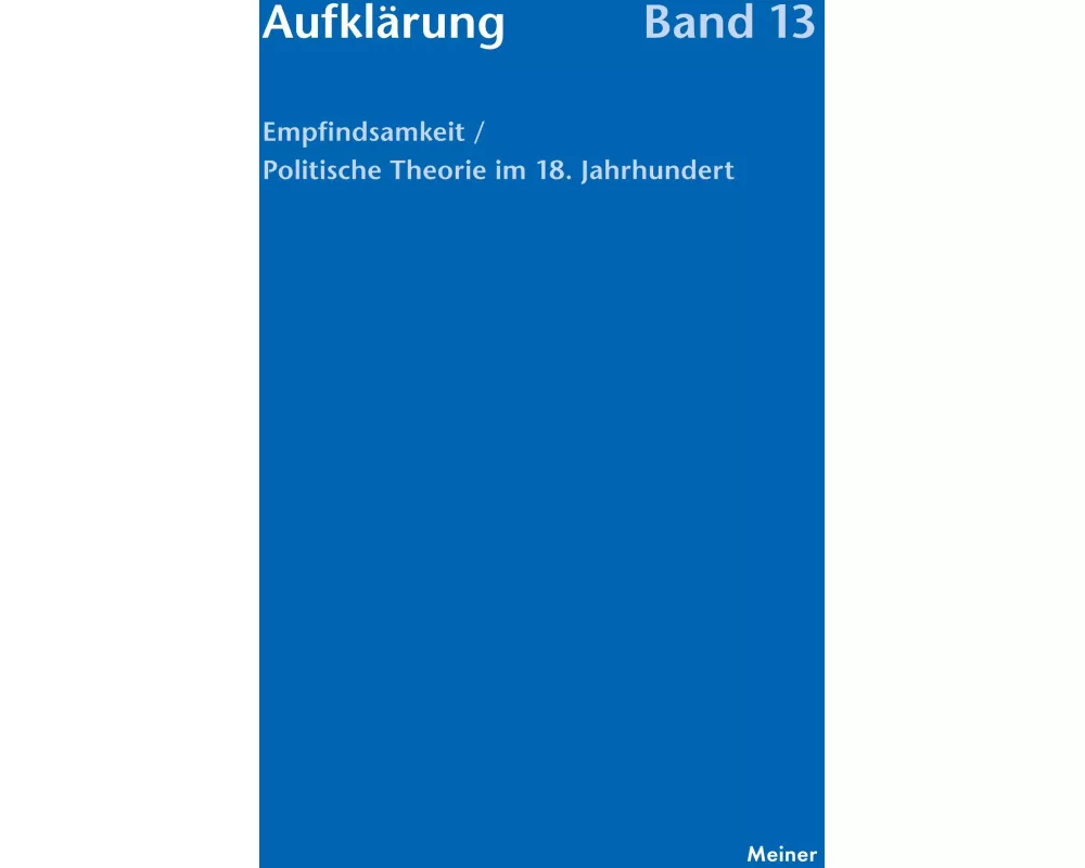 Aufklrung, Band 13: Empfindsamkeit / Politische Theorie im 18. Jahrhundert