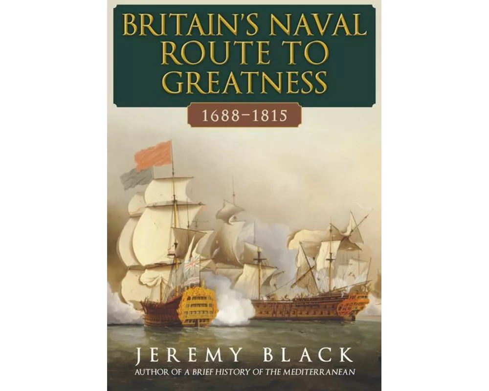 Britain's Naval Route to Greatness 1688-1815