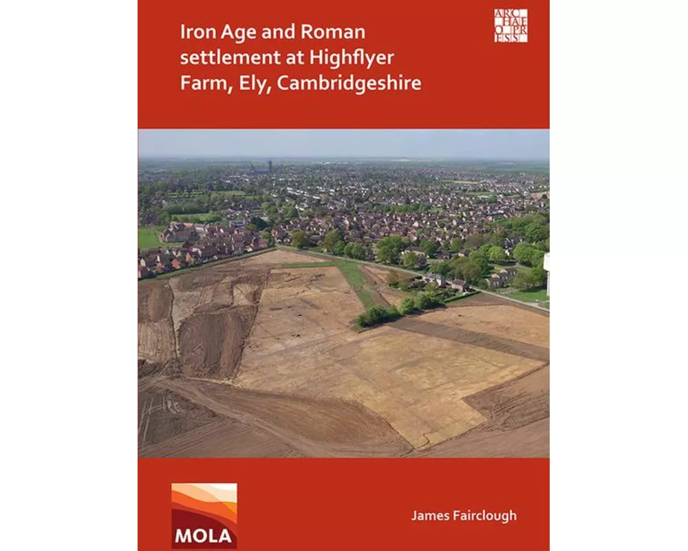 Iron Age and Roman Settlement at Highflyer Farm, Ely, Cambridgeshire