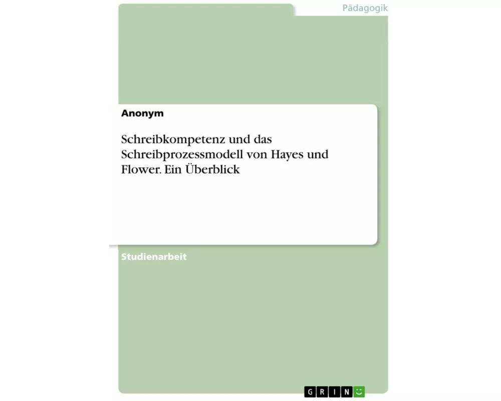 Schreibkompetenz und das Schreibprozessmodell von Hayes und Flower. Ein Überblick