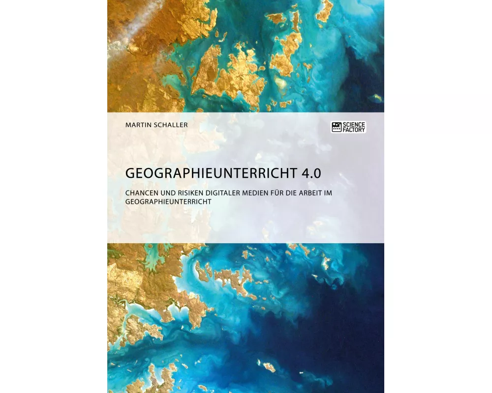 Geographieunterricht 4.0: Chancen und Risiken digitaler Medien für die Arbeit im Geographieunterricht