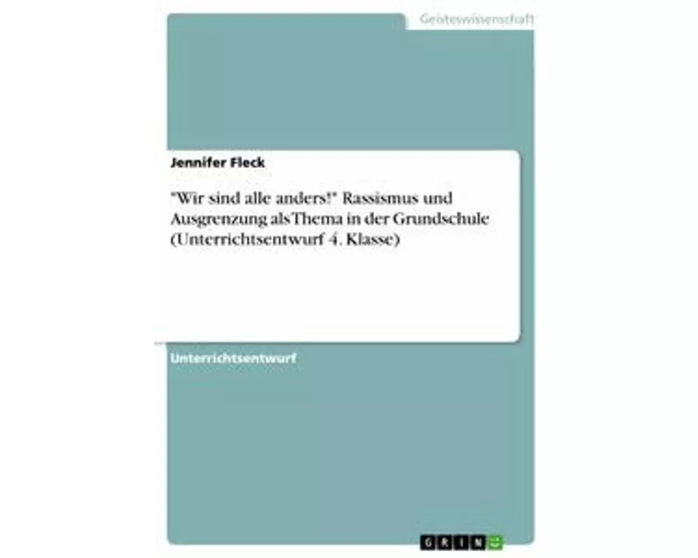 "Wir sind alle anders!" Rassismus und Ausgrenzung als Thema in der Grundschule (Unterrichtsentwurf 4. Klasse)