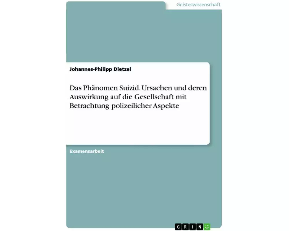 Das Phänomen Suizid. Ursachen und deren Auswirkung auf die Gesellschaft mit Betrachtung polizeilicher Aspekte