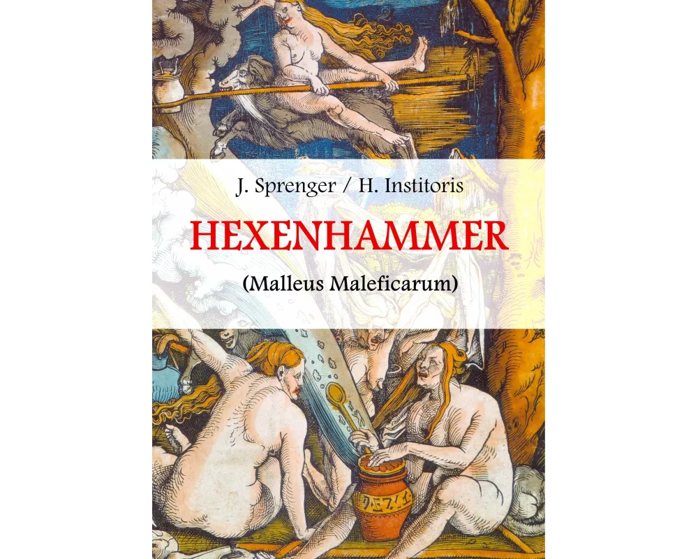 Malleus Maleficarum, das ist: Der Hexenhammer