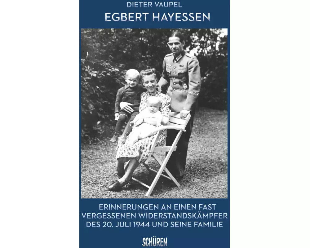 Egbert Hayessen: Erinnerungen an einen fast vergessenen Widerstandskämpfer des 20. Juli 1944 und seine Familie