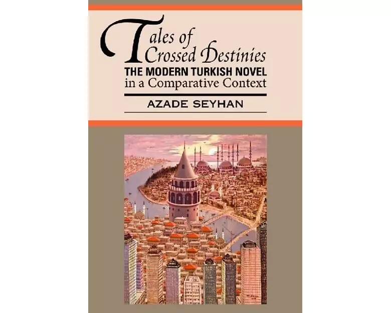 Tales of Crossed Destinies: The Modern Turkish Novel in a Comparative Context