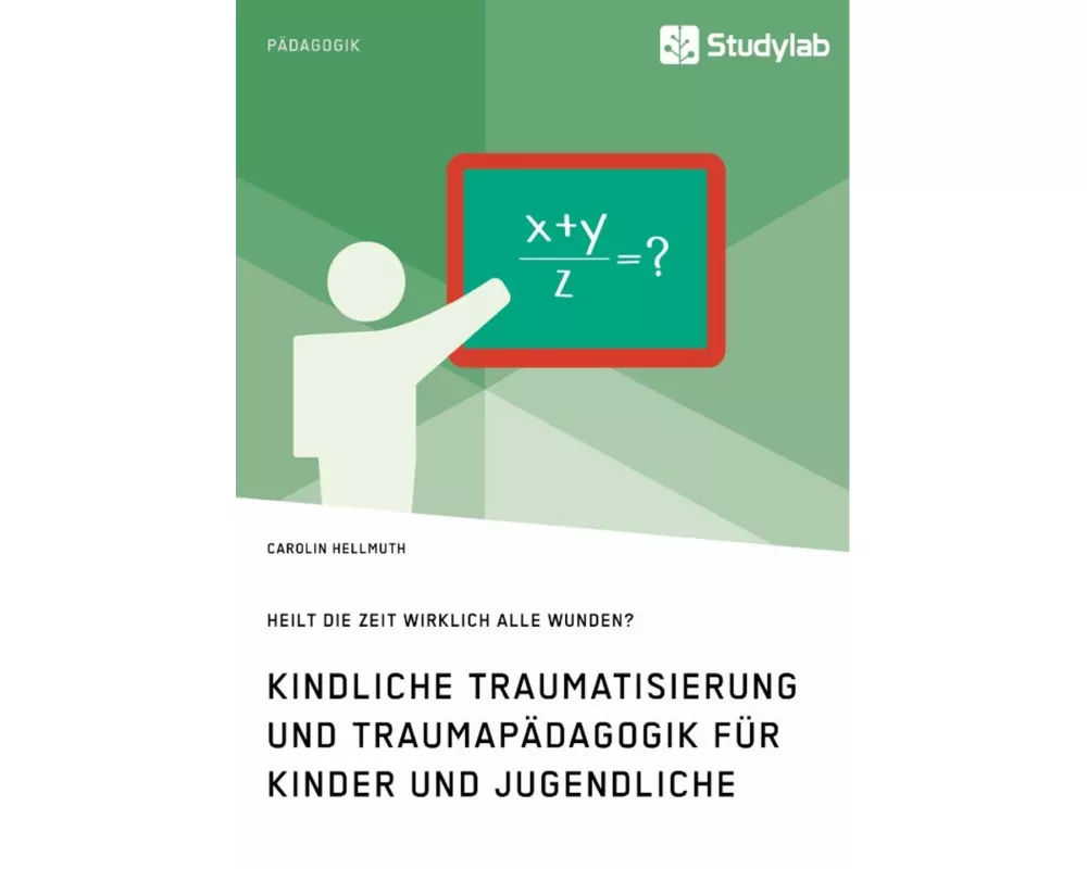 Kindliche Traumatisierung und Traumapädagogik für Kinder und Jugendliche. Heilt die Zeit wirklich alle Wunden?