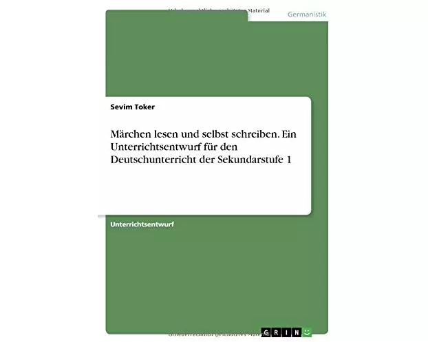 Märchen lesen und selbst schreiben. Ein Unterrichtsentwurf für den Deutschunterricht der Sekundarstufe 1