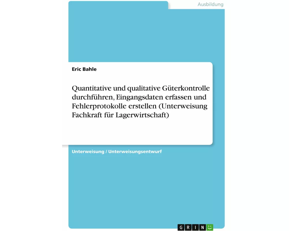 Quantitative und qualitative Güterkontrolle durchführen, Eingangsdaten erfassen und Fehlerprotokolle erstellen (Unterweisung Fachkraft für Lagerwirtsc