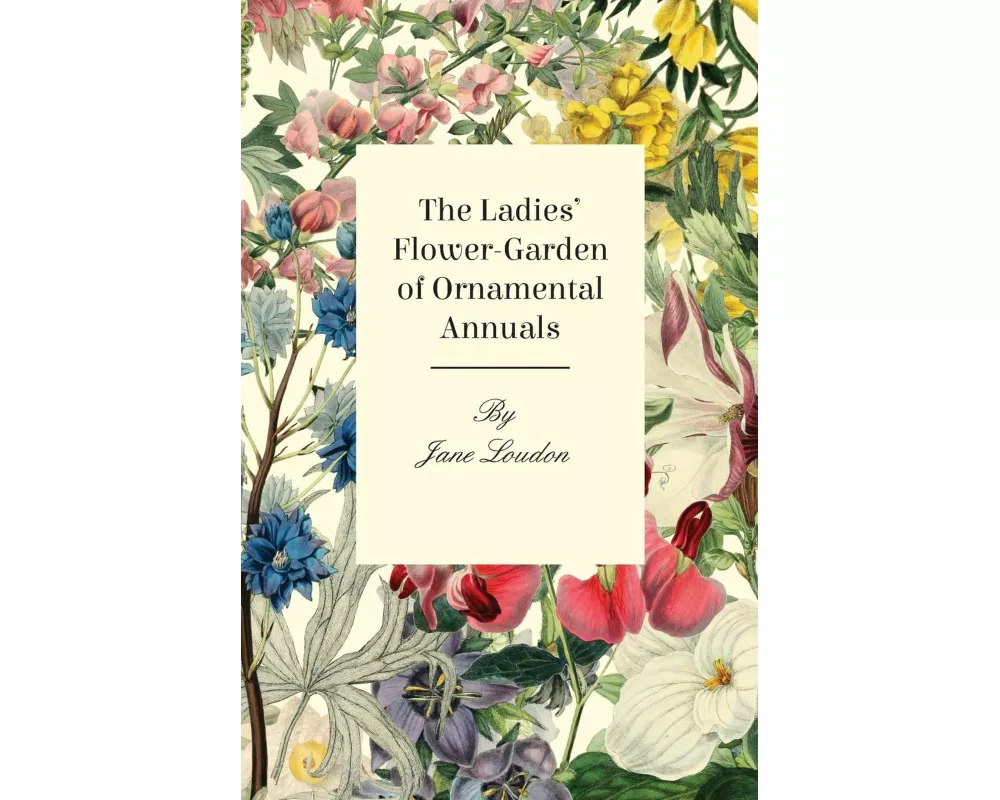 The Ladies Flower-Garden of Ornamental Annuals