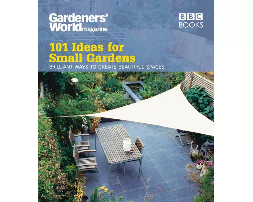 Gardeners' World: 101 Ideas for Small Gardens