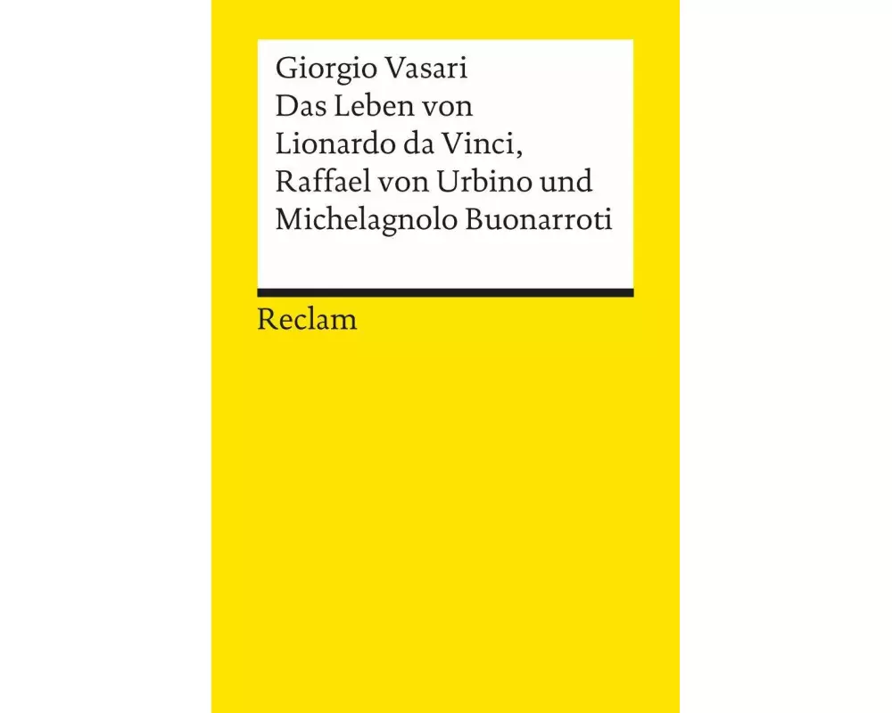 Das Leben von Leonardo da Vinci, Michelangelo Buonarroti und Raffael von Urbino