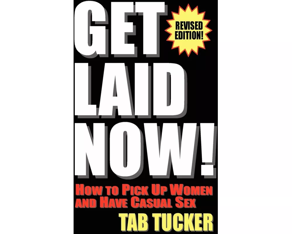 Get Laid Now! How to Pick Up Women and Have Casual Sex-Revised Edition