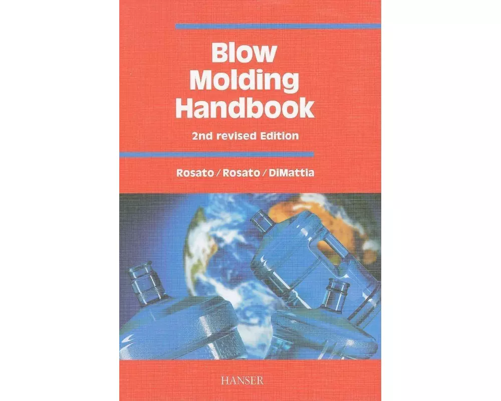 Blow Molding Handbook 2e: Technology, Performance, Markets, Economics: The Complete Blow Molding Operation