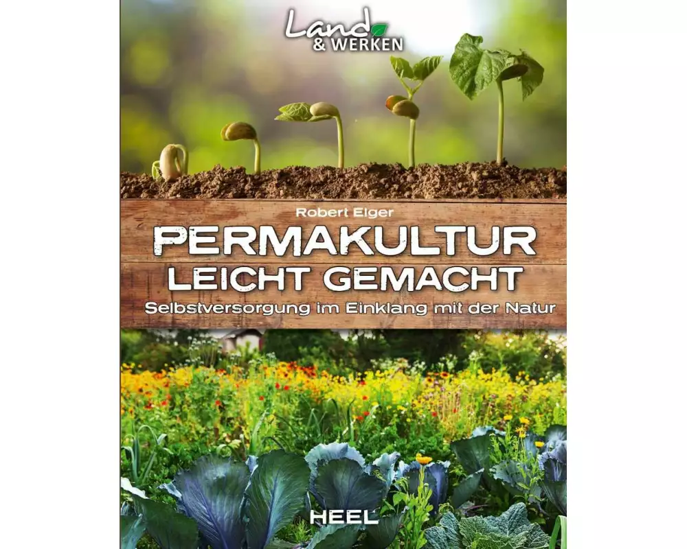 Permakultur leicht gemacht - Selbstversorgung im Einklang mit der Natur