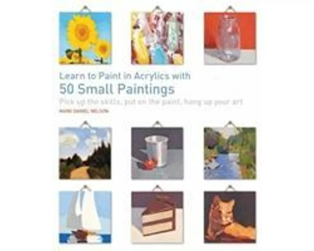 Learn to Paint in Acrylics with 50 Small Paintings