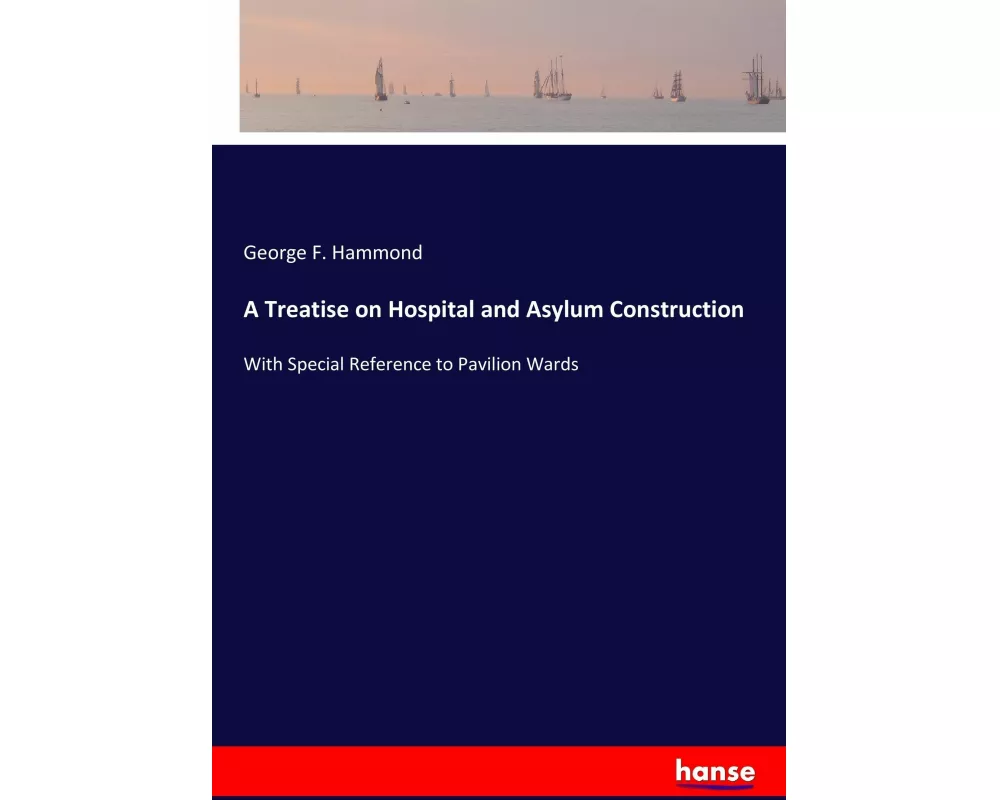 A Treatise on Hospital and Asylum Construction