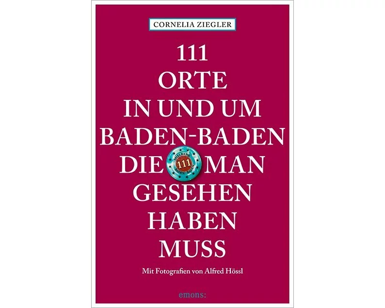111 Orte in und um Baden-Baden, die man gesehen haben muss
