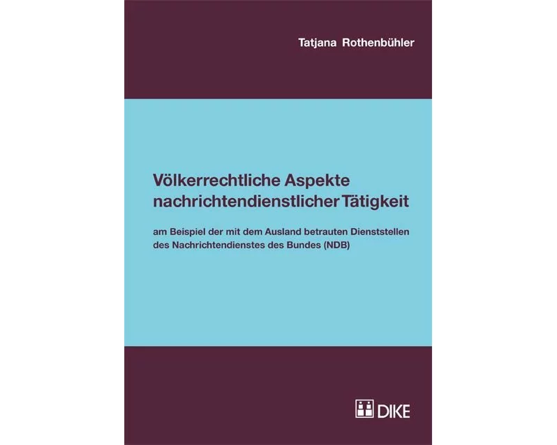 Völkerrechtliche Aspekte nachrichtendienstlicher Tätigkeit. Am Beispiel der mit dem Ausland betrauten Dienststellen des Nachrichtendienstes des Bund