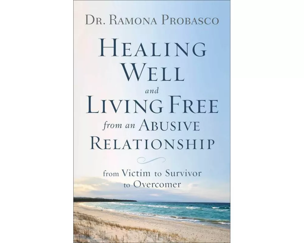 Healing Well and Living Free from an Abusive Rel – From Victim to Survivor to Overcomer