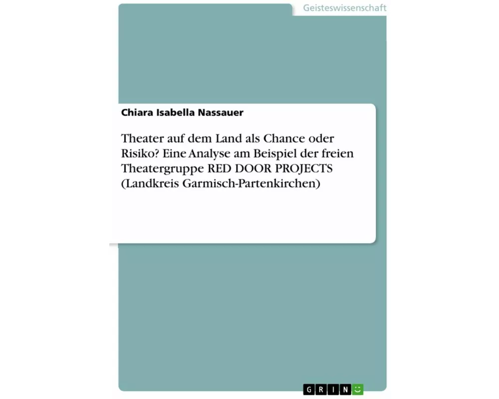 Theater auf dem Land als Chance oder Risiko? Eine Analyse am Beispiel der freien Theatergruppe RED DOOR PROJECTS (Landkreis Garmisch-Partenkirchen)