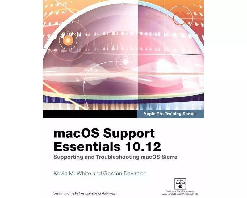 macOS Support Essentials 10.12 - Apple Pro Training Series: Supporting and Troubleshooting macOS Sierra