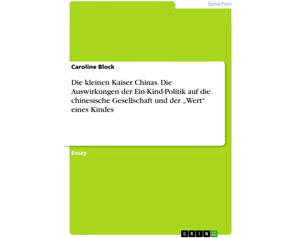 Die kleinen Kaiser Chinas. Die Auswirkungen der Ein-Kind-Politik auf die chinesische Gesellschaft und der Wert eines Kindes