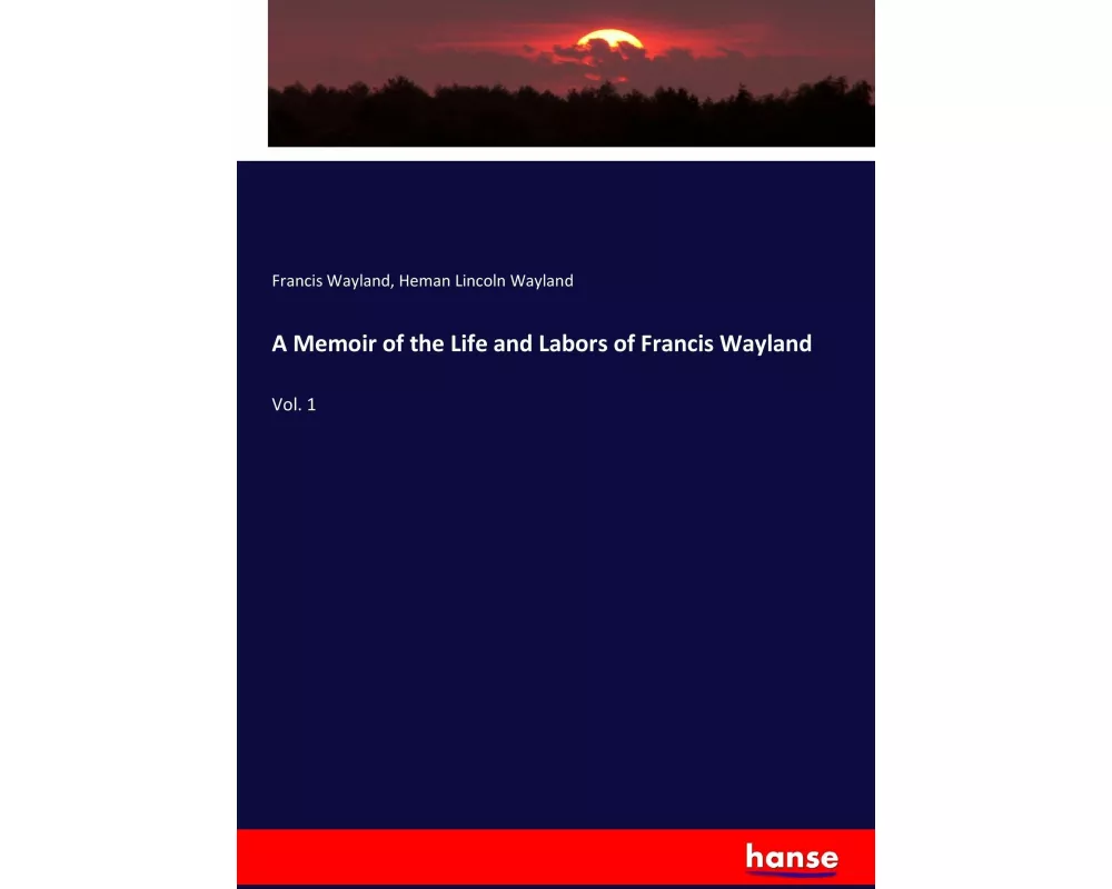 A Memoir of the Life and Labors of Francis Wayland