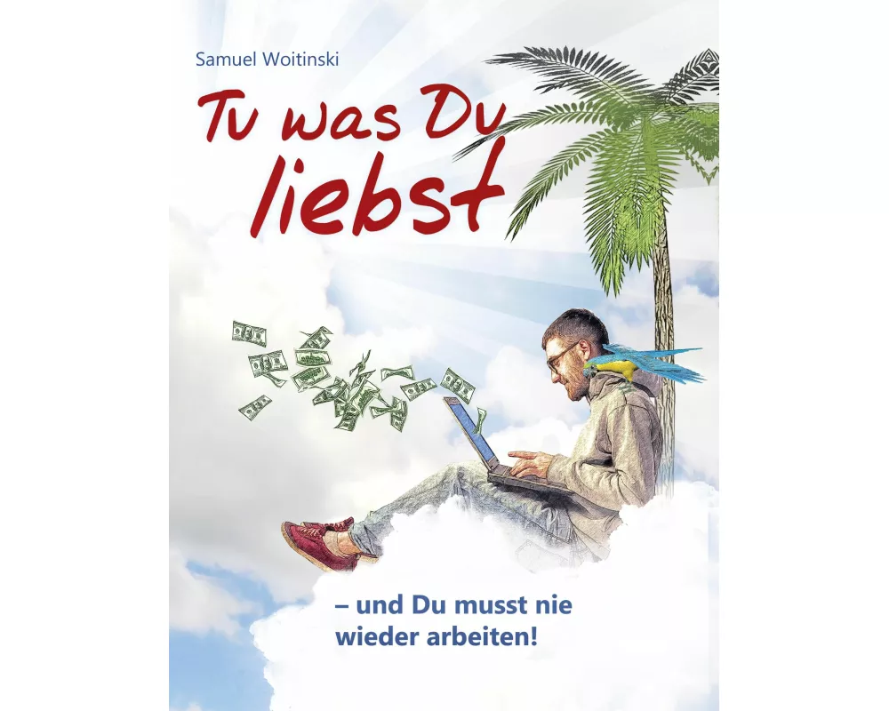 Tu was Du liebst - und Du musst nie wieder arbeiten!