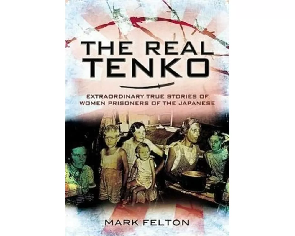 Real Tenko: Extraordinary True Stories of Women Prisoners of the Japanese